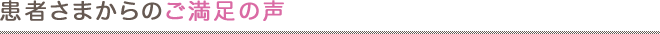 患者さまからのご満足の声